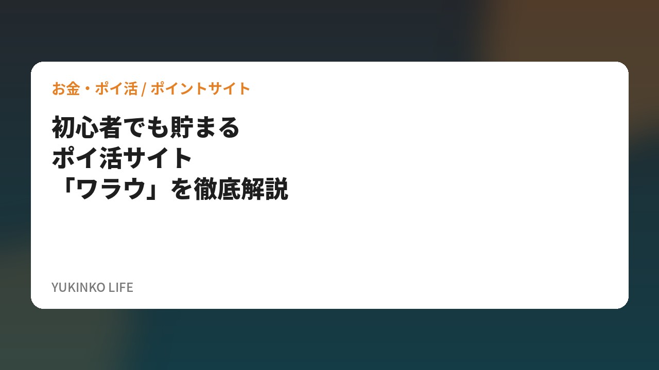 初心者でも貯まるポイ活サイト「ワラウ」を徹底解説